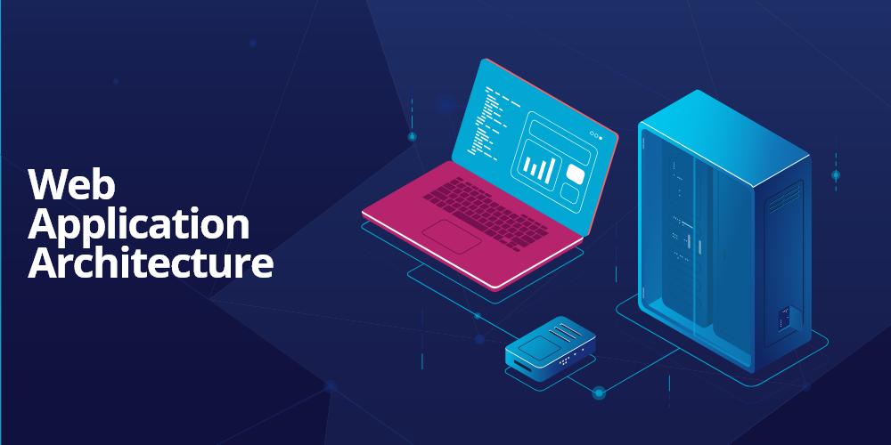 Web Application Architecture: The Basics You Need to Know
