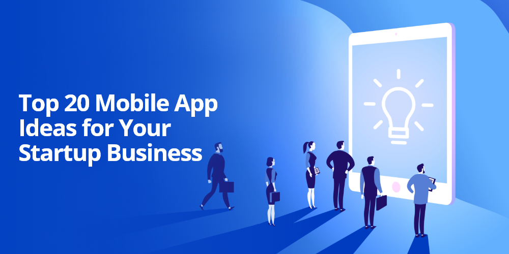 Top 20 Mobile App Ideas for Your Startup Business (2022)