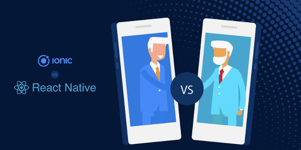 Ionic vs React Native - Which one is better for Cross-Platform Mobile App?