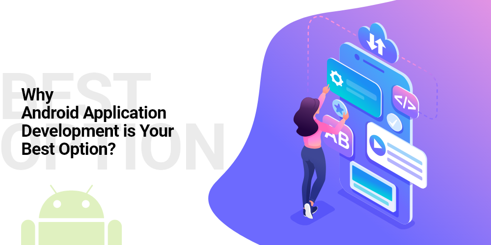 Why Android Application Development Is Your Best Option